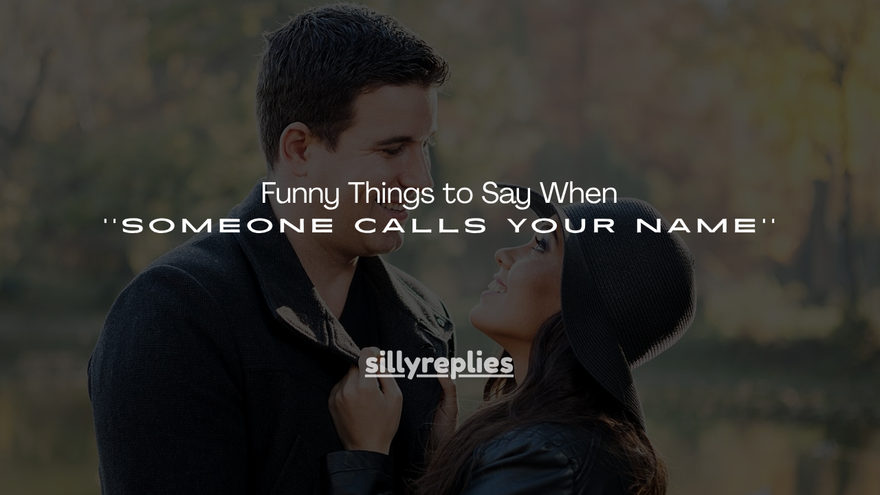 100+ Funny Things to Say When Someone Calls Your Name