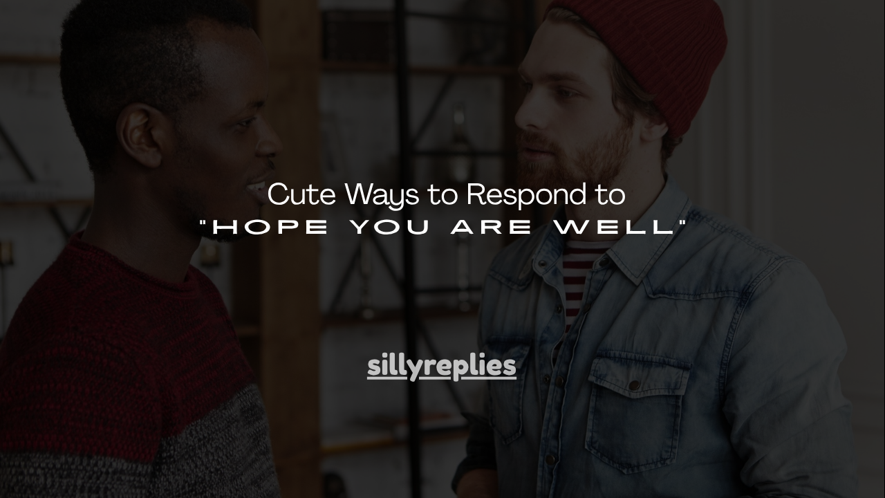 150+ Cute Ways to Respond to “Hope You Are Well”