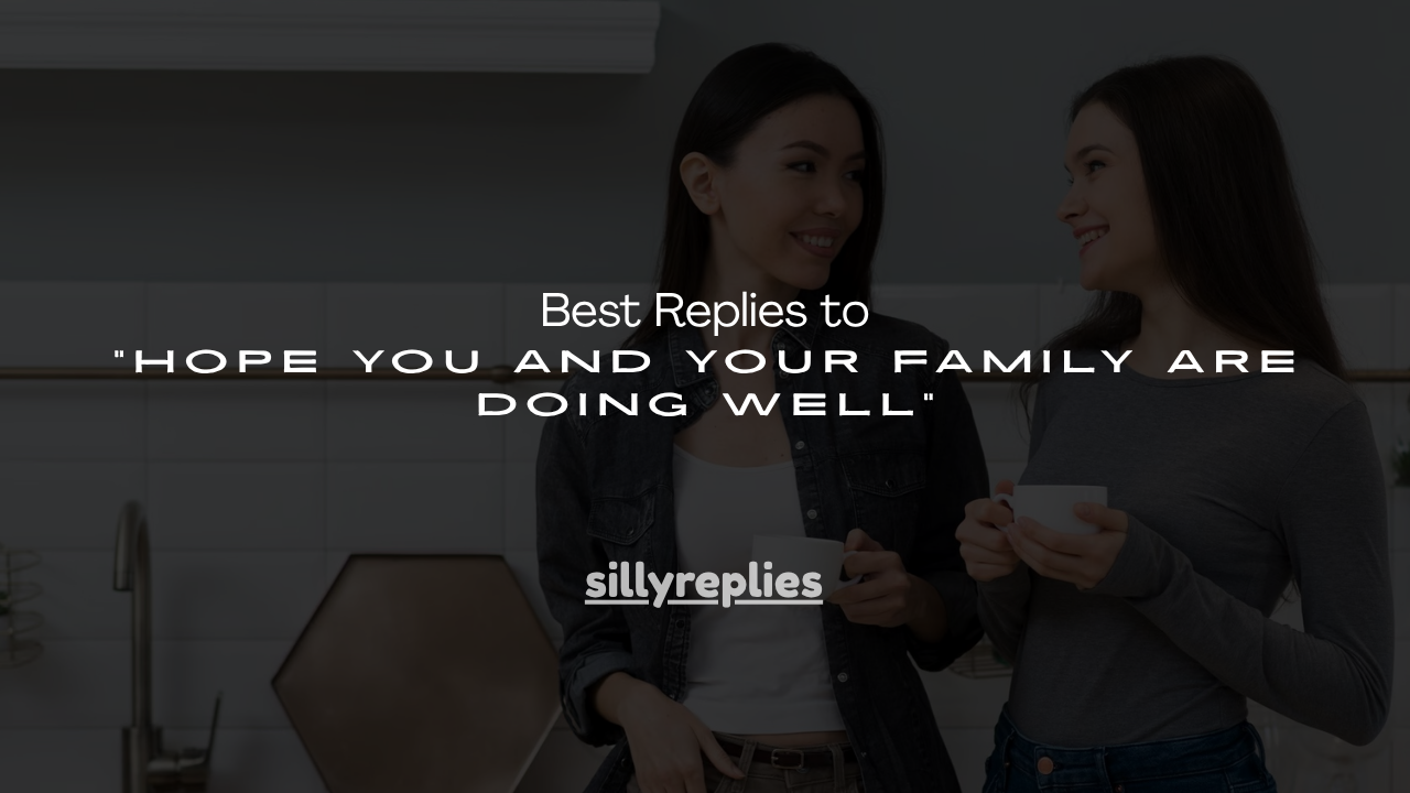 140+ Best Replies to “Hope You and Your Family Are Doing Well”
