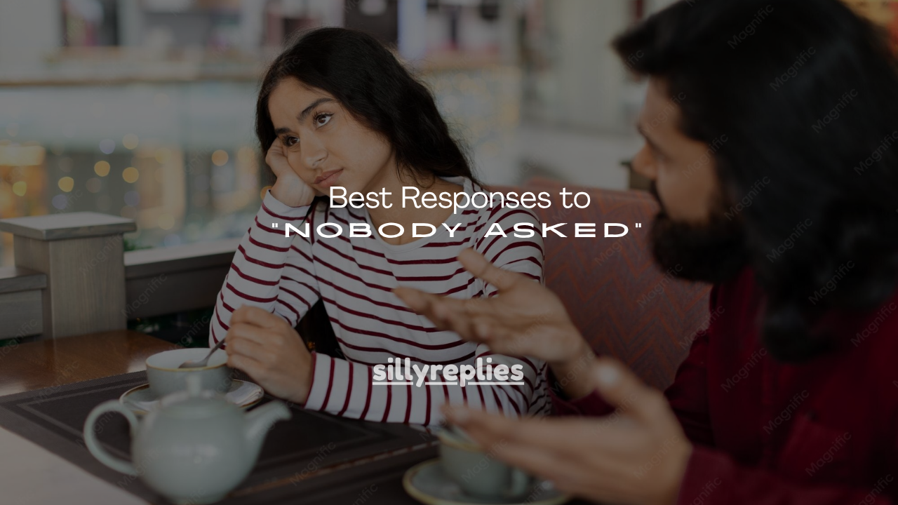 150+ Best Responses to "Nobody Asked"