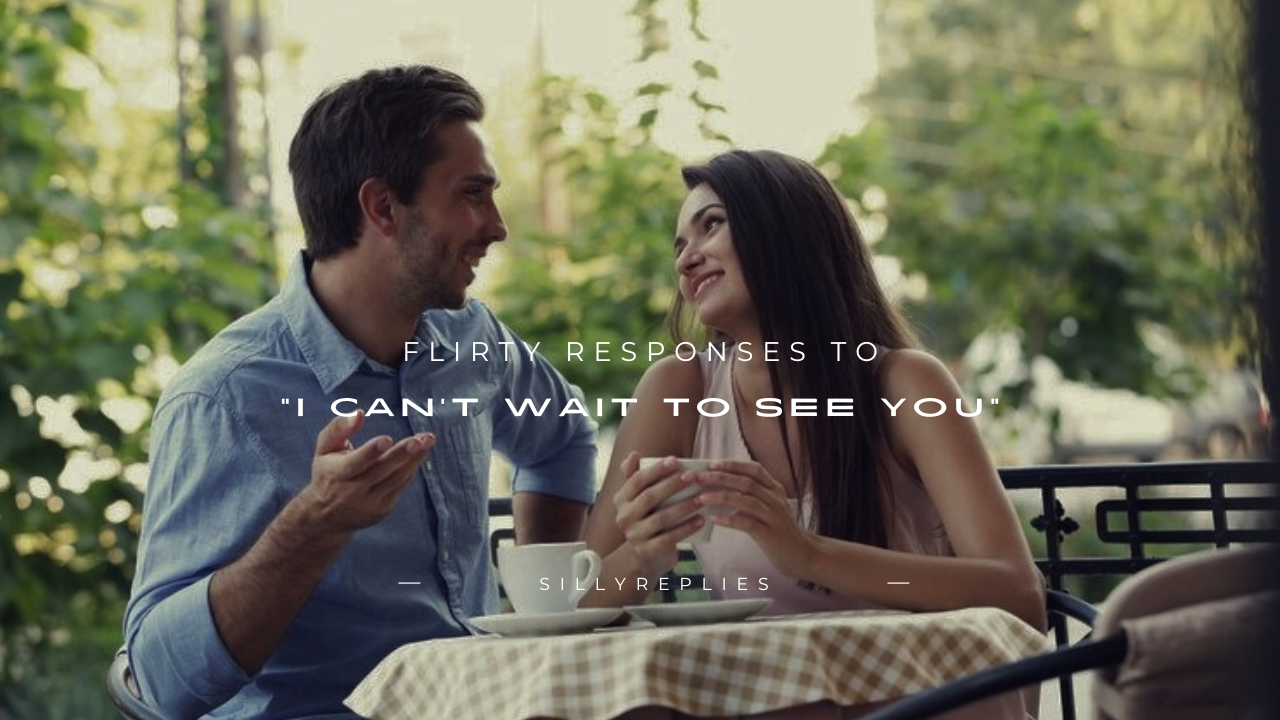 120+ Flirty Responses to "I Can't Wait to See You"
