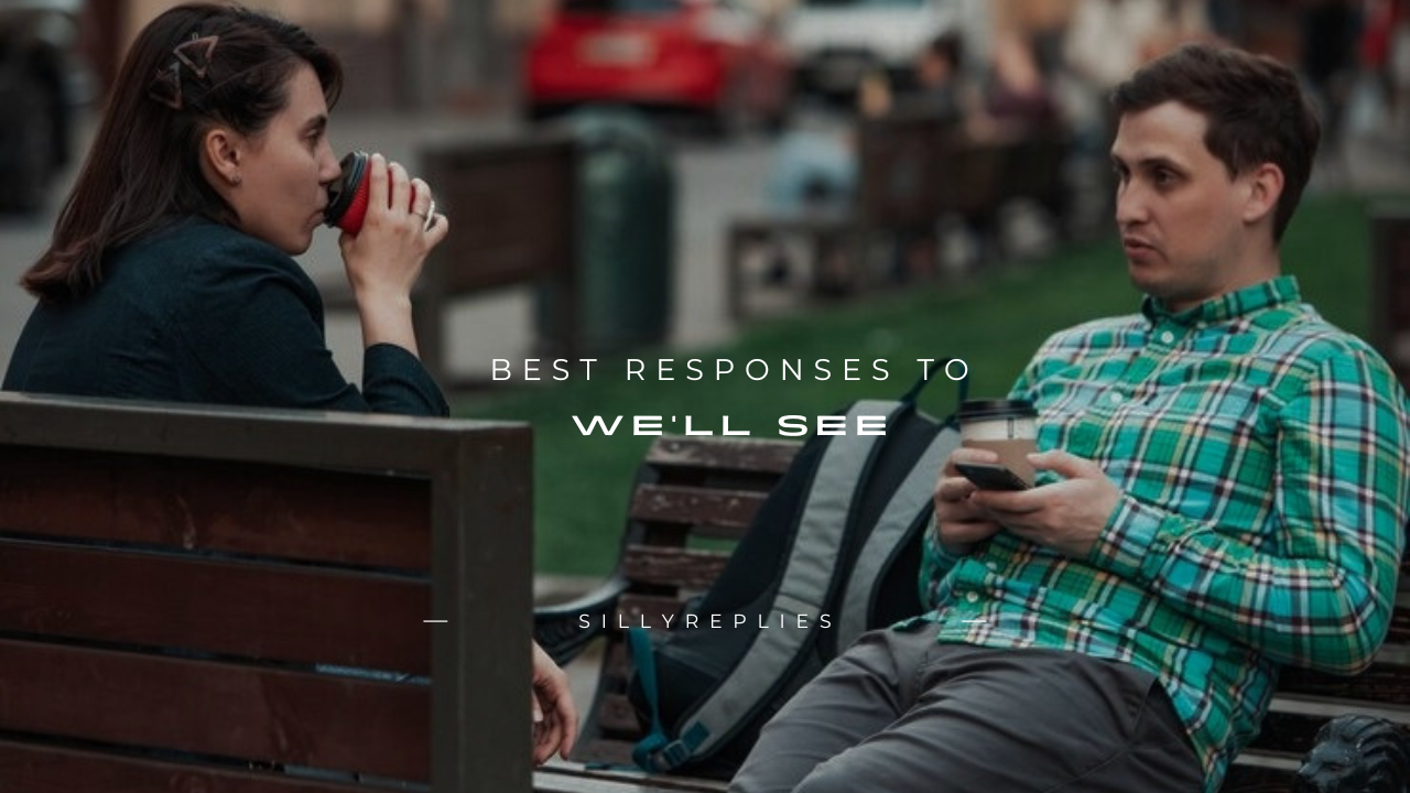 110+ Best Responses to "We'll See"