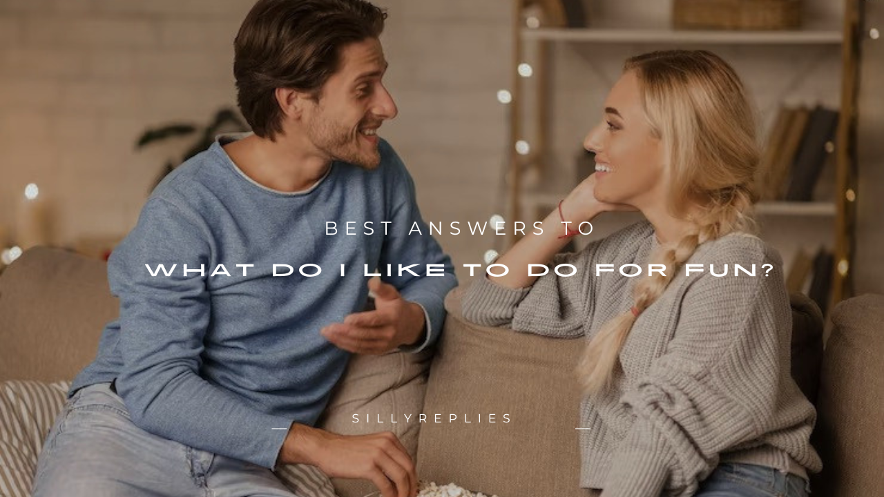 120+ Best Answers to "What Do I Like to Do for Fun?"
