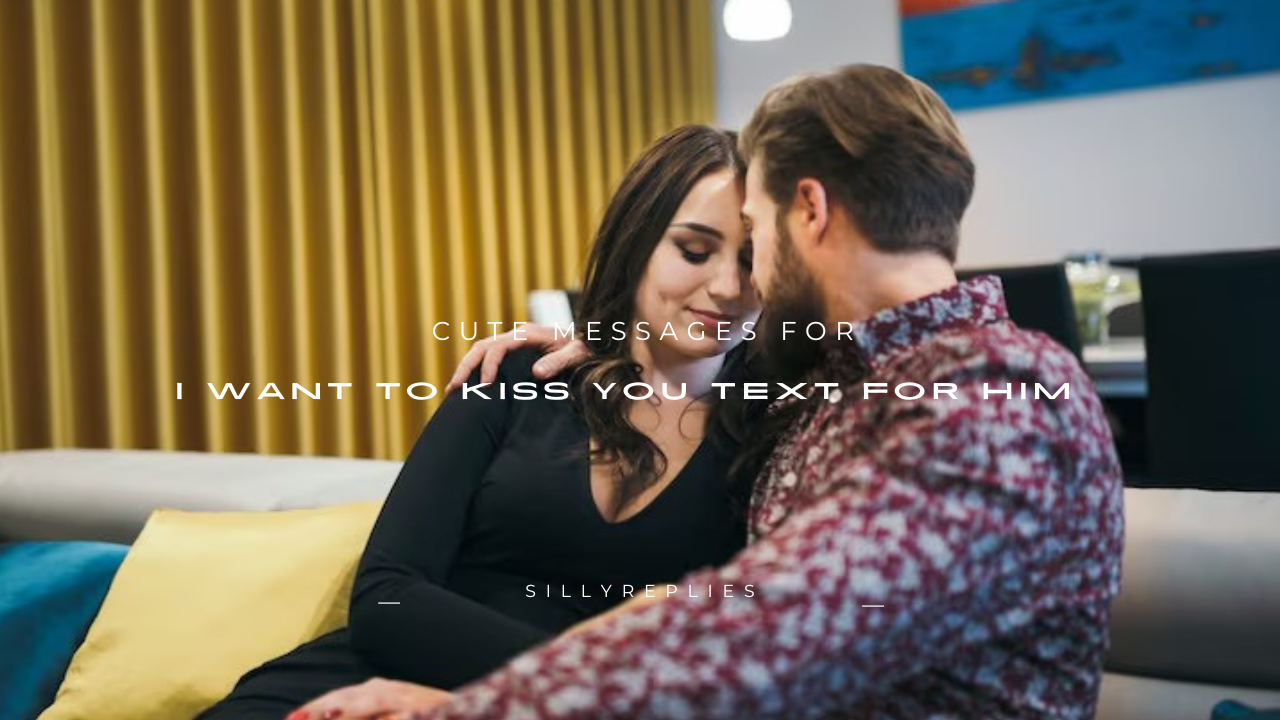 120+ Cute Messages for I Want to Kiss You Text for Him