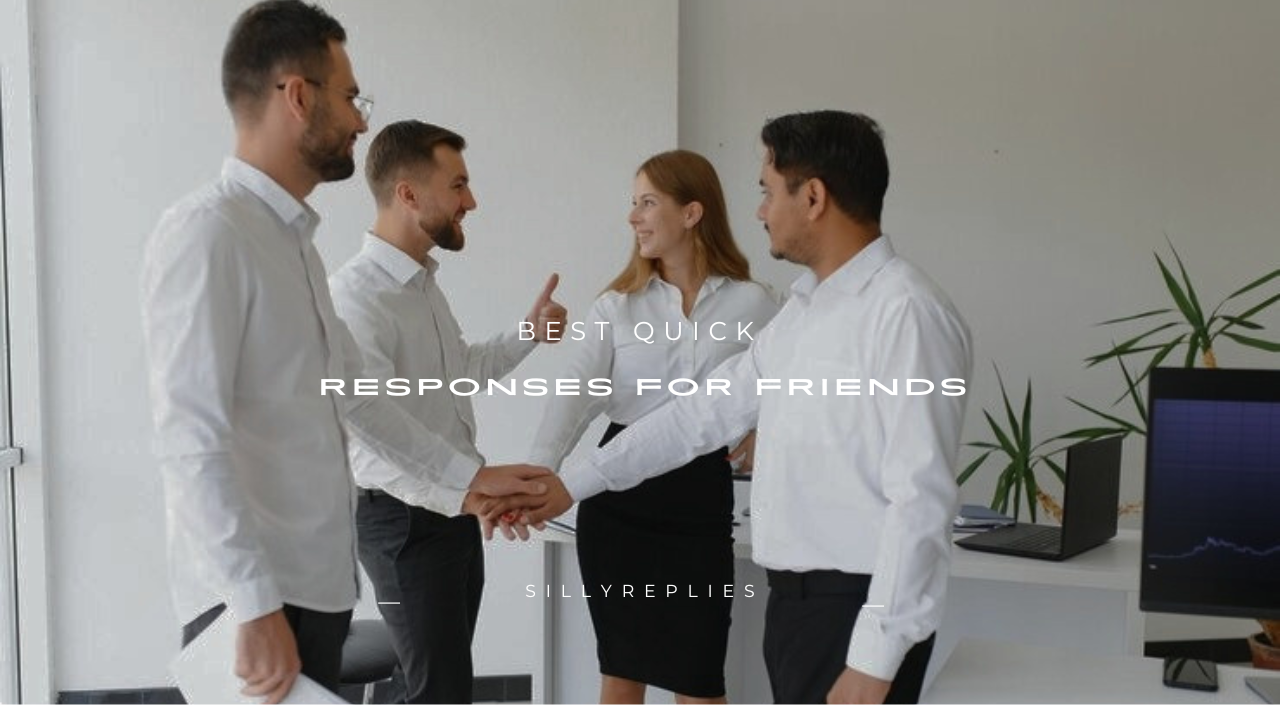 180+ Best Quick Responses for Friends