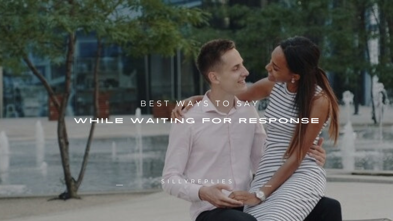 160+ Best Ways to Say While Waiting for Response