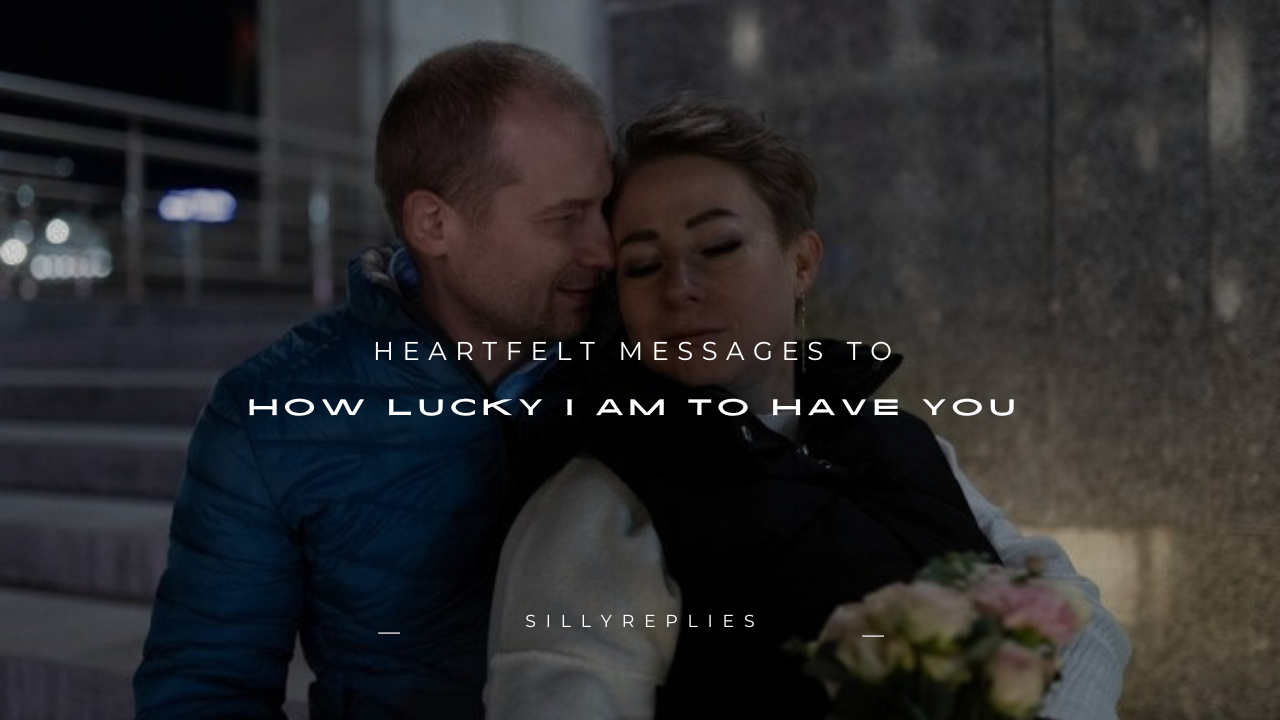 140+ Heartfelt Messages to How Lucky I Am to Have You